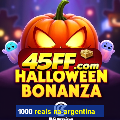 1000 reais na argentina